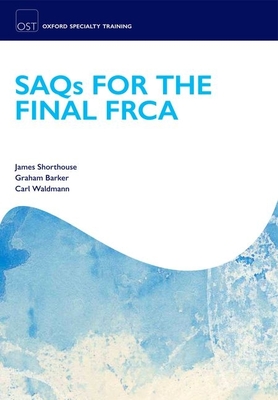 SAQs for the Final FRCA - Shorthouse, James, and Barker, Graham, and Waldmann, Carl