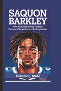 Saquon Barkley: How a Kid Who Loved Football Became a Superstar and an Inspiration (A Biography Book For Kids)