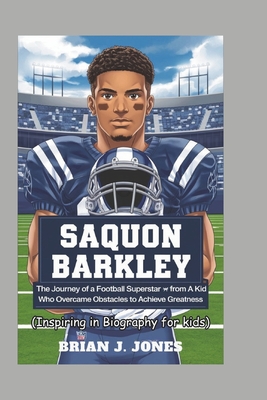 Saquon Barkley: The Journey of a Football Superstar from a Kid Who Overcame Obstacles to Achieve Greatness (Inspiring in Biography for kids) - J Jones, Brian