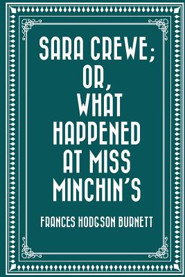 Sara Crewe; Or, What Happened at Miss Minchin's - Burnett, Frances Hodgson