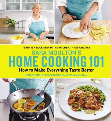 Sara Moulton's Home Cooking 101: How to Make Everything Taste Better - Moulton, Sara