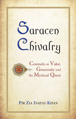 Saracen Chivalry: Counsels on Valor, Generosity and the Mystical Quest - Inayat Khan, Pir Zia