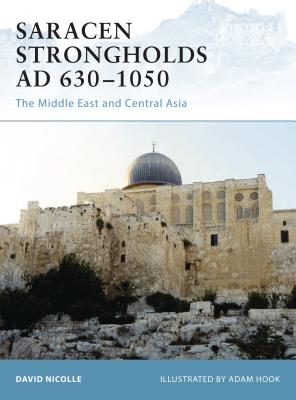 Saracen Strongholds AD 630-1050: The Middle East and Central Asia - Nicolle, David