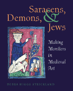 Saracens, Demons, & Jews: Making Monsters in Medieval Art