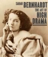 Sarah Bernhardt: The Art of High Drama