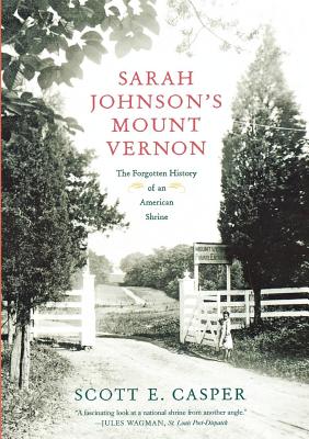 Sarah Johnson's Mount Vernon: The Forgotten History of an American Shrine - Casper, Scott E, Professor