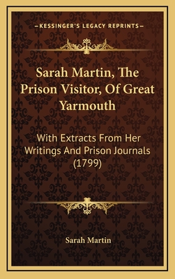 Sarah Martin, The Prison Visitor, Of Great Yarmouth: With Extracts From Her Writings And Prison Journals (1799) - Martin, Sarah