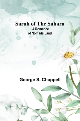 Sarah of the Sahara: A Romance of Nomads Land - Chappell, George S