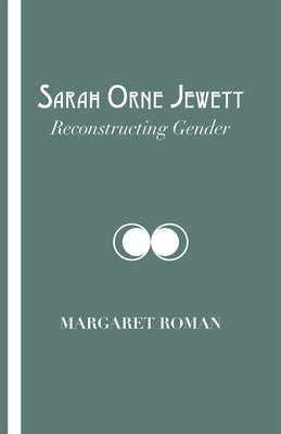 Sarah Orne Jewett: Reconstructing Gender - Roman, Margaret