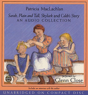 Sarah, Plain and Tall CD Collection: A Newbery Award Winner - MacLachlan, Patricia, and Close, Glenn (Read by)