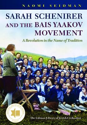 Sarah Schenirer and the Bais Yaakov Movement: A Revolution in the Name of Tradition - Seidman, Naomi