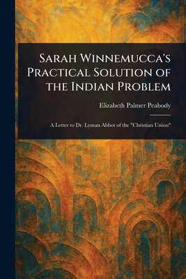 Sarah Winnemucca's Practical Solution of the Indian Problem - Peabody, Elizabeth Palmer