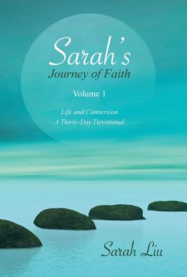 Sarah's Journey of Faith: Volume 1: Life and Conversion-A Thirty-Day Devotional - Liu, Sarah
