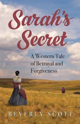 Sarah's Secret: A Western Tale of Betrayal and Forgiveness - Scott, Beverly