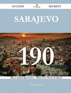 Sarajevo 190 Success Secrets - 190 Most Asked Questions on Sarajevo - What You Need to Know