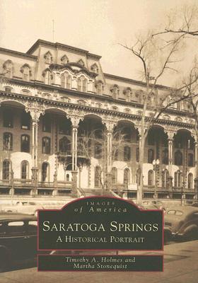 Saratoga Springs: A Historical Portrait - Holmes, Timothy a, and Stonequist, Martha