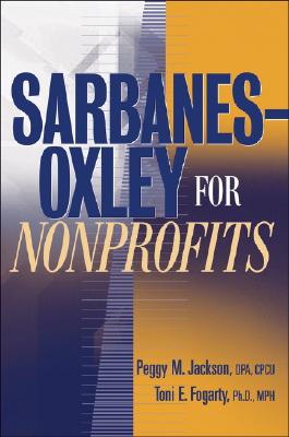 Sarbanes-Oxley for Nonprofits: A Guide to Building Competitive Advantage - Jackson, Peggy M, and Fogarty, Toni E