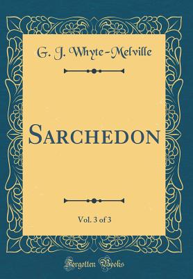 Sarchedon, Vol. 3 of 3 (Classic Reprint) - Whyte-Melville, G J