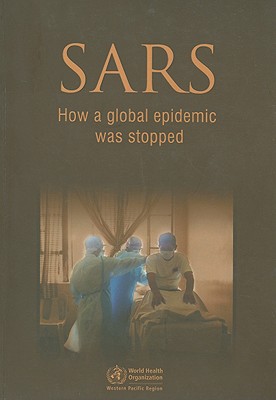 SARS: How a Global Epidemic Was Stopped - Who Regional Office for the Western Pacific