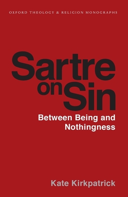 Sartre on Sin: Between Being and Nothingness - Kirkpatrick, Kate