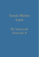 Sarum Matins Latin III: Sanctorale Fascicule A