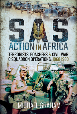 SAS Action in Africa: Terrorists, Poachers and Civil War C Squadron Operations: 1968-1980 - Graham, Michael