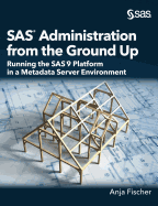 SAS Administration from the Ground Up: Running the SAS9 Platform in a Metadata Server Environment
