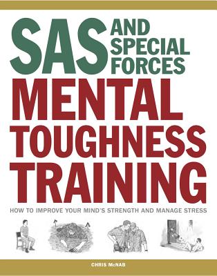 SAS and Special Forces Mental Toughness Training: How to Improve Your Mind's Strength and Manage Stress - McNab, Chris