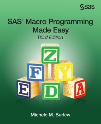SAS Macro Programming Made Easy, Third Edition - Burlew, Michele M