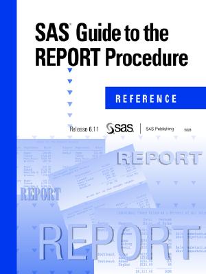 SAS(R) Guide to the Report Procedure: Reference, Release 6.11 - SAS Publishing, Publishing (Creator), and Sas Institute