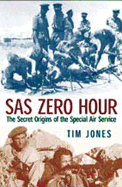 SAS Zero Hour: The Secret Origins of the Special Air Service - Jones, Tim