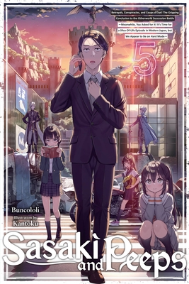 Sasaki and Peeps, Vol. 5 (Light Novel): Betrayals, Conspiracies, and Coups d'tat! the Gripping Conclusion to the Otherworld Succession Battle Meanwhile, You Asked for It! It's Time for a Slice-Of-Life Episode in Modern Japan, But We Appear to Be on... - Buncololi, and Prowse, Alice (Translated by)