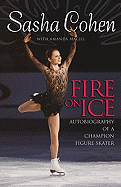 Sasha Cohen: Fire on Ice: Autobiography of a Champion Figure Skater - Cohen, Sasha, and Maciel, Amanda