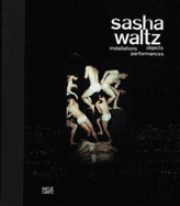 Sasha Waltz: Installationen, Objekte, Performances