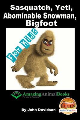 Sasquatch, Yeti, Abominable Snowman, Big Foot - For Kids - Amazing Animal Books for Young Readers - Mendon Cottage Books (Editor), and Davidson, John