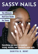 Sassy Nails: The Ultimate Nail Care Guide for Teens: The Ultimate Nail Care Guide for Teens