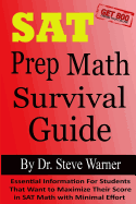 SAT Prep Math Survival Guide: Essential Information for Students That Want to Maximize Their Score in SAT Math with Minimal Effort