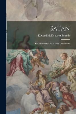 Satan: His Personality, Power and Overthrow - Bounds, Edward McKendree