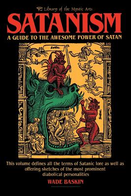 Satanism: A Guide to the Awesome Power of Satan - Baskin, Wade