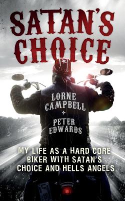 Satan's Choice: My Life as a Hard Core Biker with Satan's Choice and Hells Angels - Campbell, Lorne, and Edwards, Peter