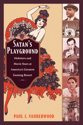 Satan's Playground: Mobsters and Movie Stars at America's Greatest Gaming Resort - Vanderwood, Paul J