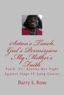 Satan's Touch God's Permission My Mother's Faith: A Fight Against Stage IV Lung Cancer