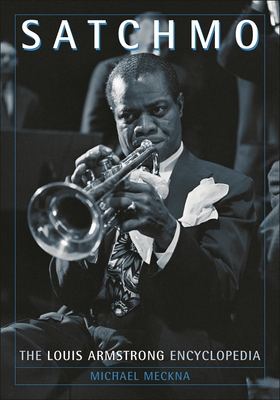 Satchmo: The Louis Armstrong Encyclopedia - Meckna, Michael