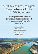 Satellite and Archaeological Reconnaissance in the ur 'Abdin, Turkey: Final Report of the Finnish Swedish Archaeological project in Mesopotamia (FSAPM), 2014-2016