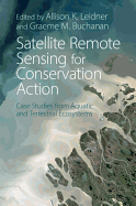 Satellite Remote Sensing for Conservation Action: Case Studies from Aquatic and Terrestrial Ecosystems