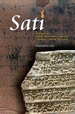 Sati: Evangelicals, Baptist Missionaries, and the Changing Colonial Discourse - Jain, Meenakshi