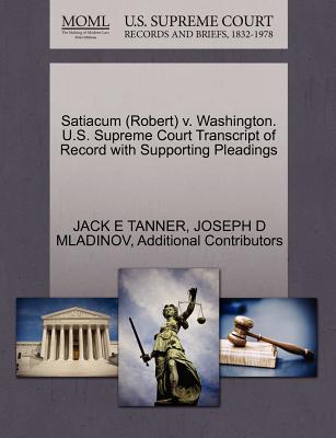 Satiacum (Robert) V. Washington. U.S. Supreme Court Transcript of Record with Supporting Pleadings - Tanner, Jack E, and Mladinov, Joseph D, and Additional Contributors