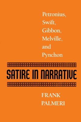 Satire in Narrative: Petronius, Swift, Gibbon, Melville, & Pynchon - Palmeri, Frank