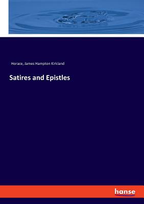 Satires and Epistles - Horace, and Kirkland, James Hampton