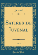 Satires de Juvenal, Vol. 1 (Classic Reprint)